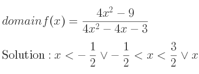 The domain of f(x)=(4x^2-9)/(4x^2-4x-3) is x<-1/2 \lor-1/2 <x< 3/2 \lor x> 3/2
